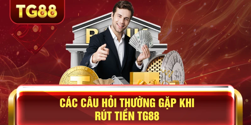 Các câu hỏi thường gặp khi rút tiền tg88