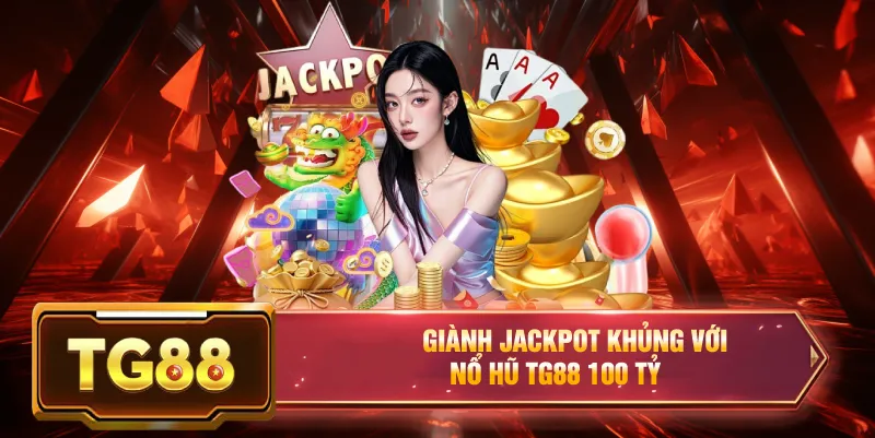 Gianh jackpot khủng với trò nổ hũ đổi thưởng tg88